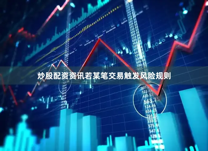 炒股配资资讯若某笔交易触发风险规则