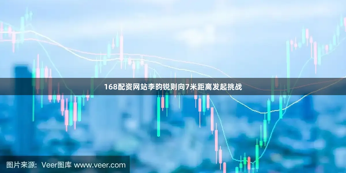 168配资网站李昀锐则向7米距离发起挑战