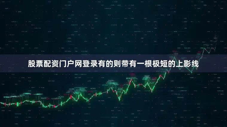 股票配资门户网登录有的则带有一根极短的上影线