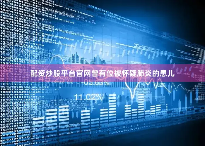 配资炒股平台官网曾有位被怀疑肺炎的患儿