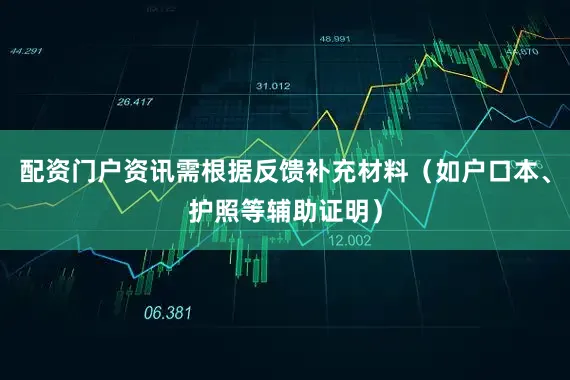配资门户资讯需根据反馈补充材料（如户口本、护照等辅助证明）