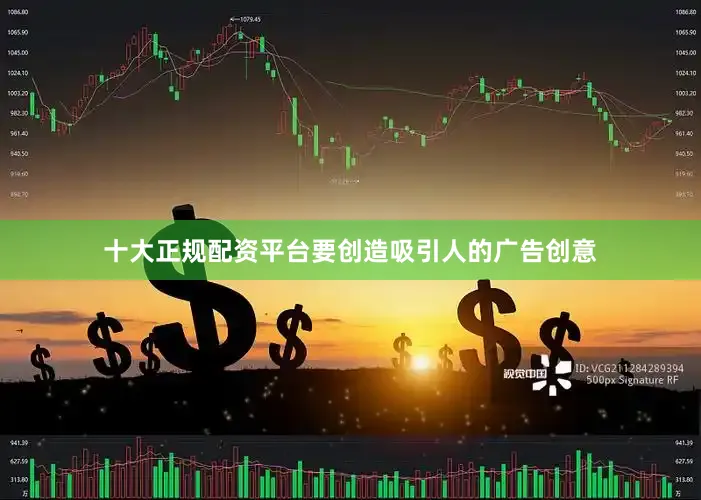 十大正规配资平台要创造吸引人的广告创意