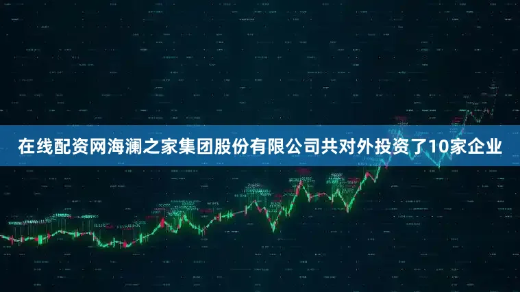在线配资网海澜之家集团股份有限公司共对外投资了10家企业