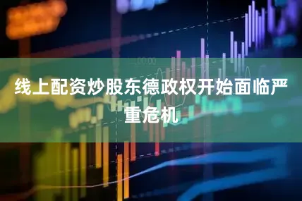 线上配资炒股东德政权开始面临严重危机